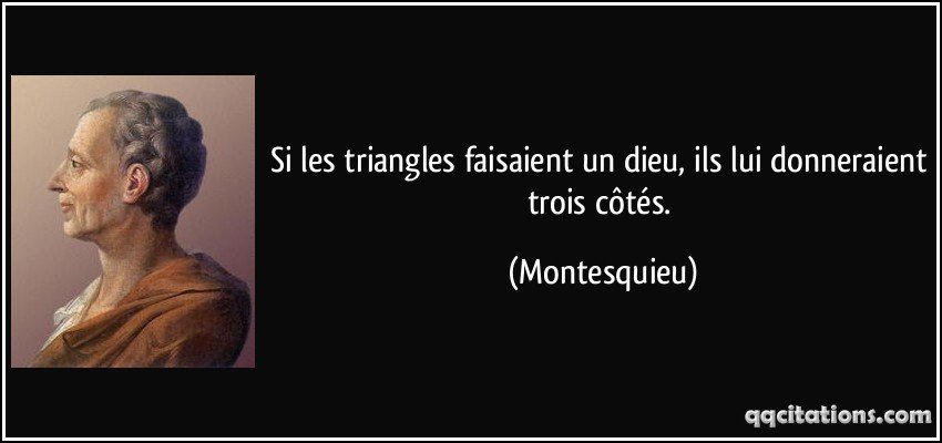 quote-si-les-triangles-faisaient-un-dieu-ils-lui-donneraient-trois-cotes-montesquieu-168162 quote-si-les-triangles-faisaient-un-dieu-ils-lui-donneraient-trois-cotes-montesquieu-168162